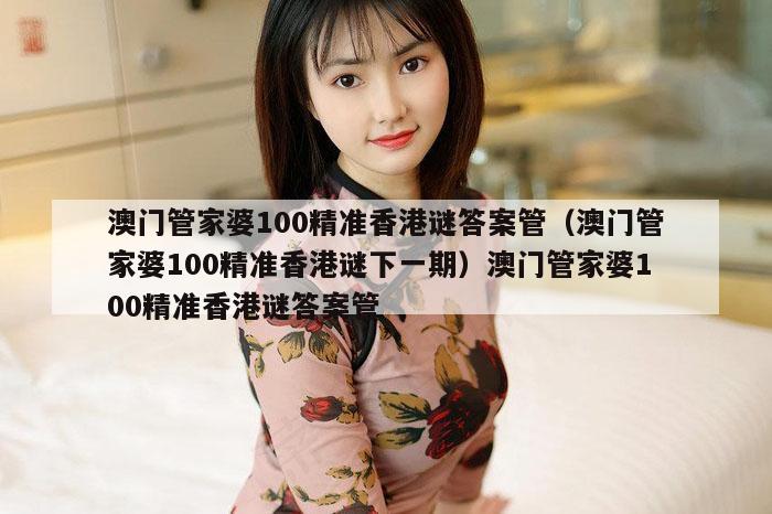 澳门管家婆100精准香港谜答案管(澳门管家婆100精准香港谜下一期)澳门管家婆100精准香港谜答案管